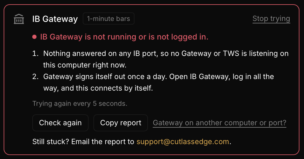 The IB Gateway row in red: IB Gateway is not running or is not logged in, two numbered steps, Trying again every 5 seconds, the Check again and Copy report buttons, and the Still stuck line with the support email.